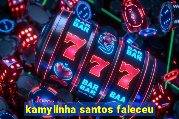 kamylinha santos faleceu